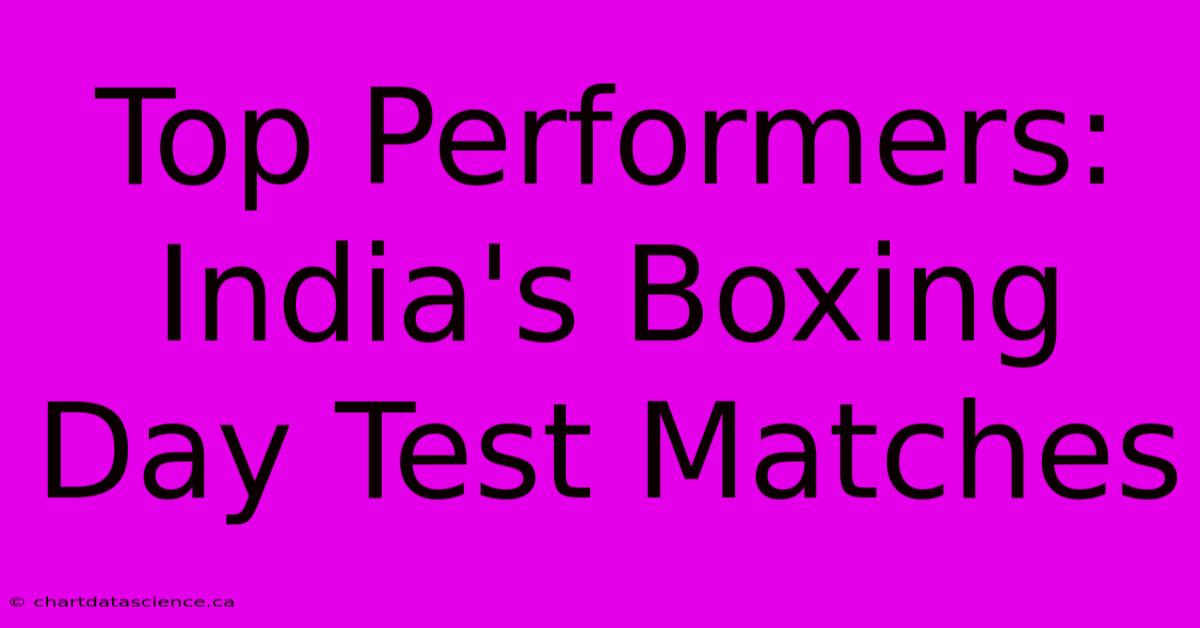 Top Performers: India's Boxing Day Test Matches