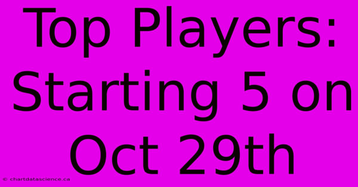 Top Players: Starting 5 On Oct 29th 