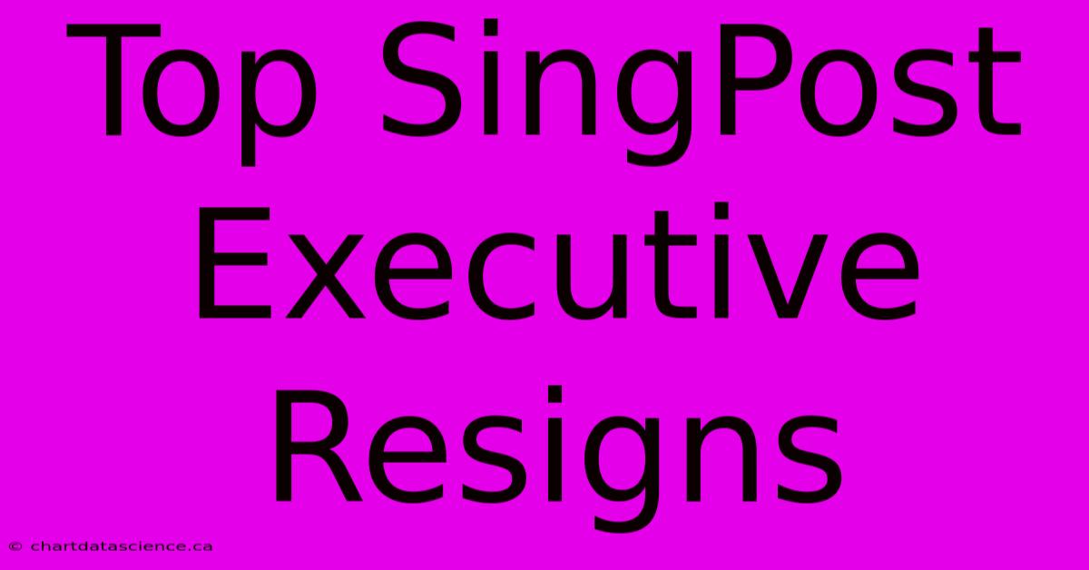 Top SingPost Executive Resigns