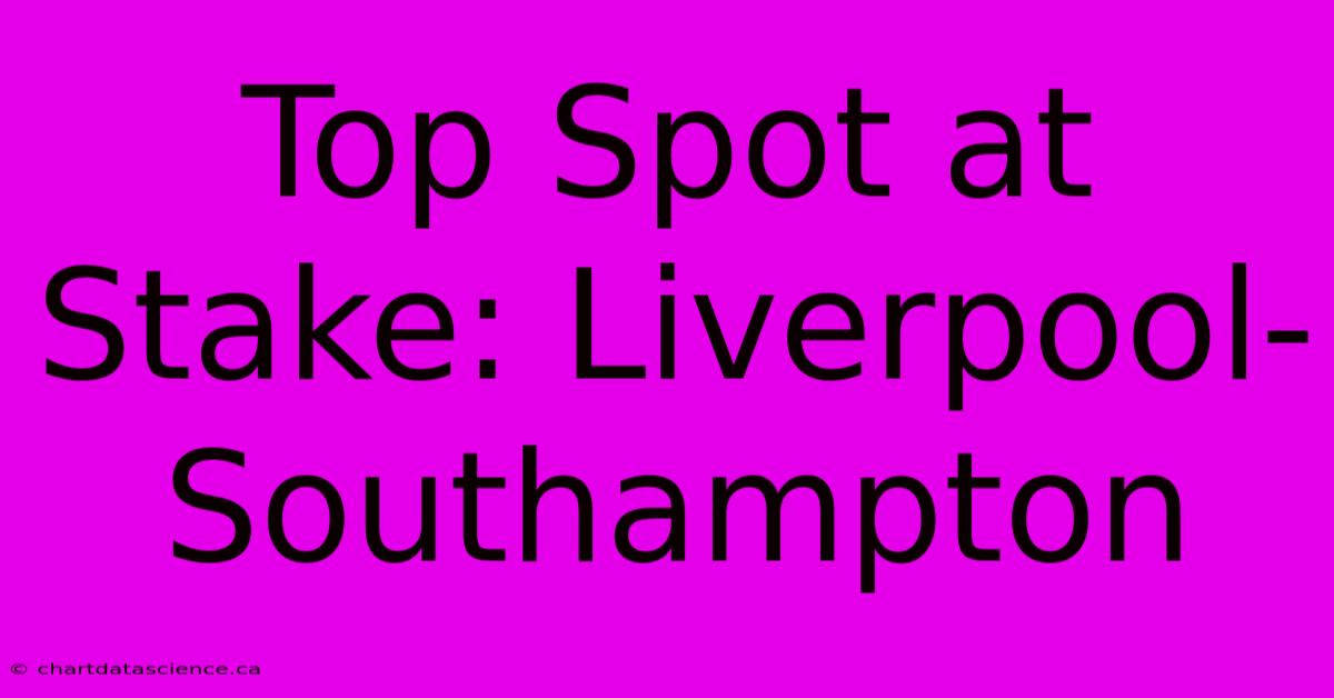 Top Spot At Stake: Liverpool-Southampton