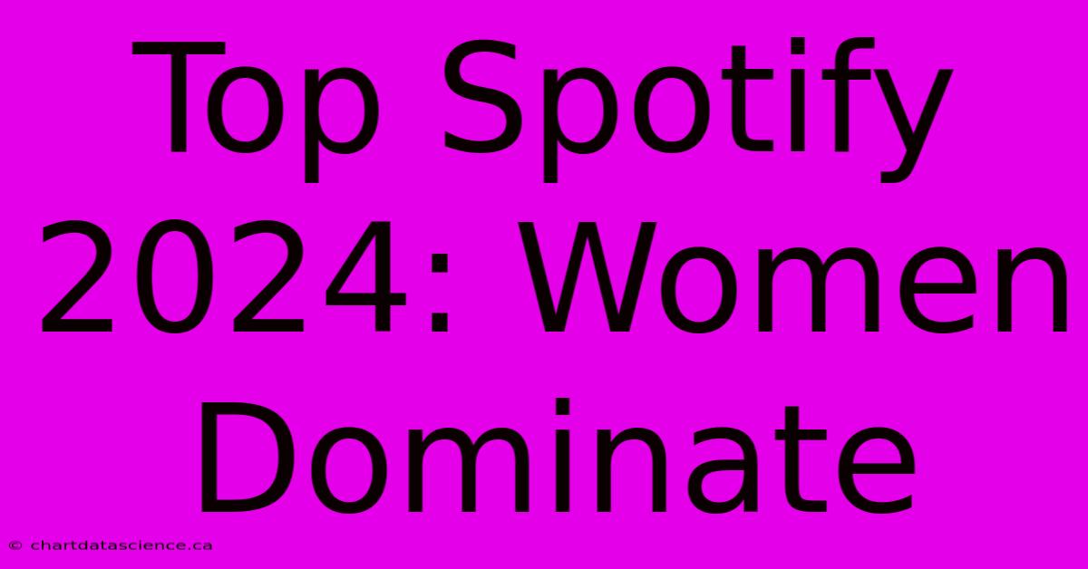 Top Spotify 2024: Women Dominate