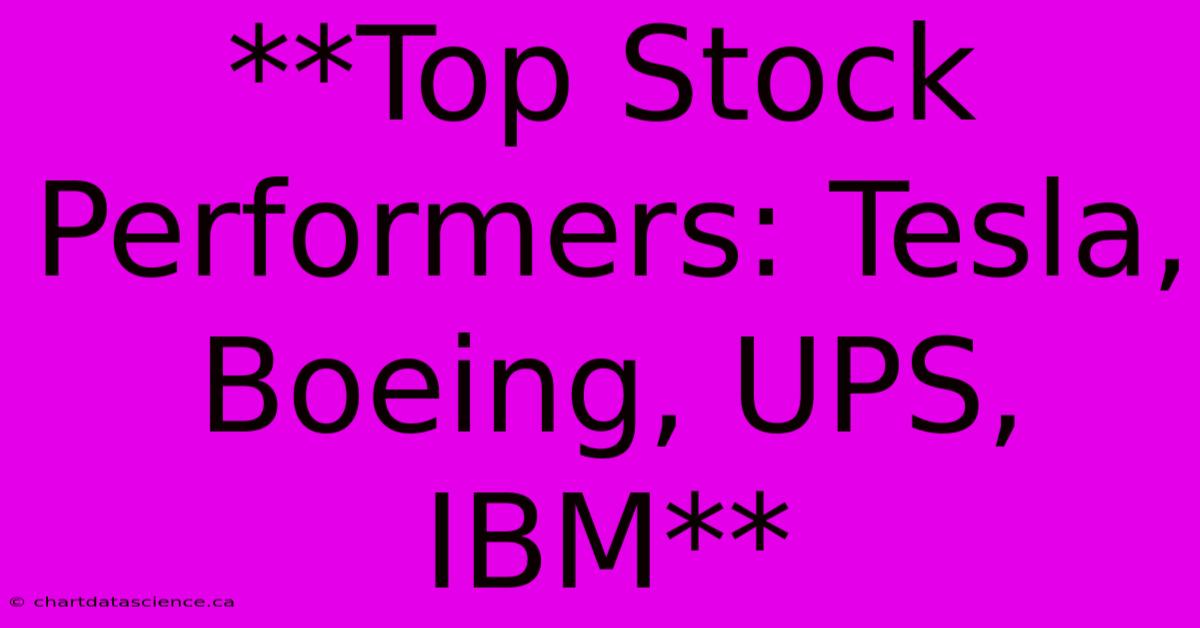 **Top Stock Performers: Tesla, Boeing, UPS, IBM**