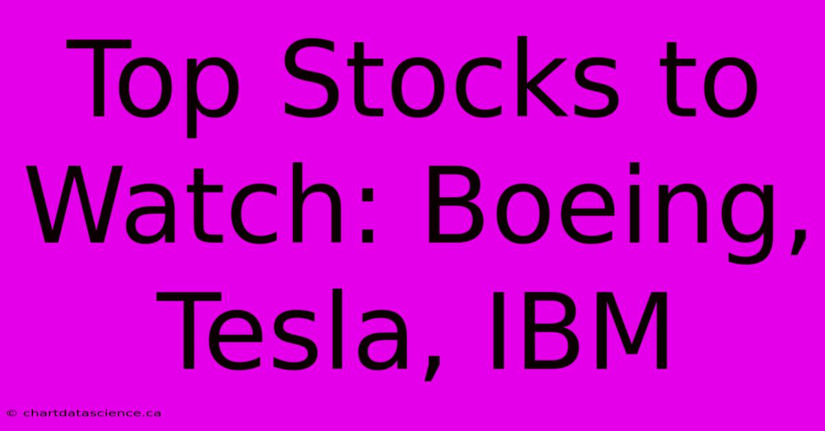 Top Stocks To Watch: Boeing, Tesla, IBM 