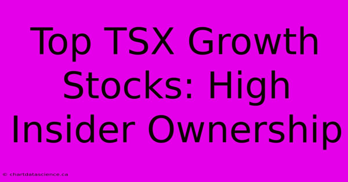 Top TSX Growth Stocks: High Insider Ownership