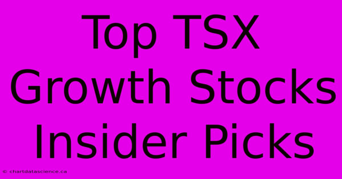 Top TSX Growth Stocks Insider Picks