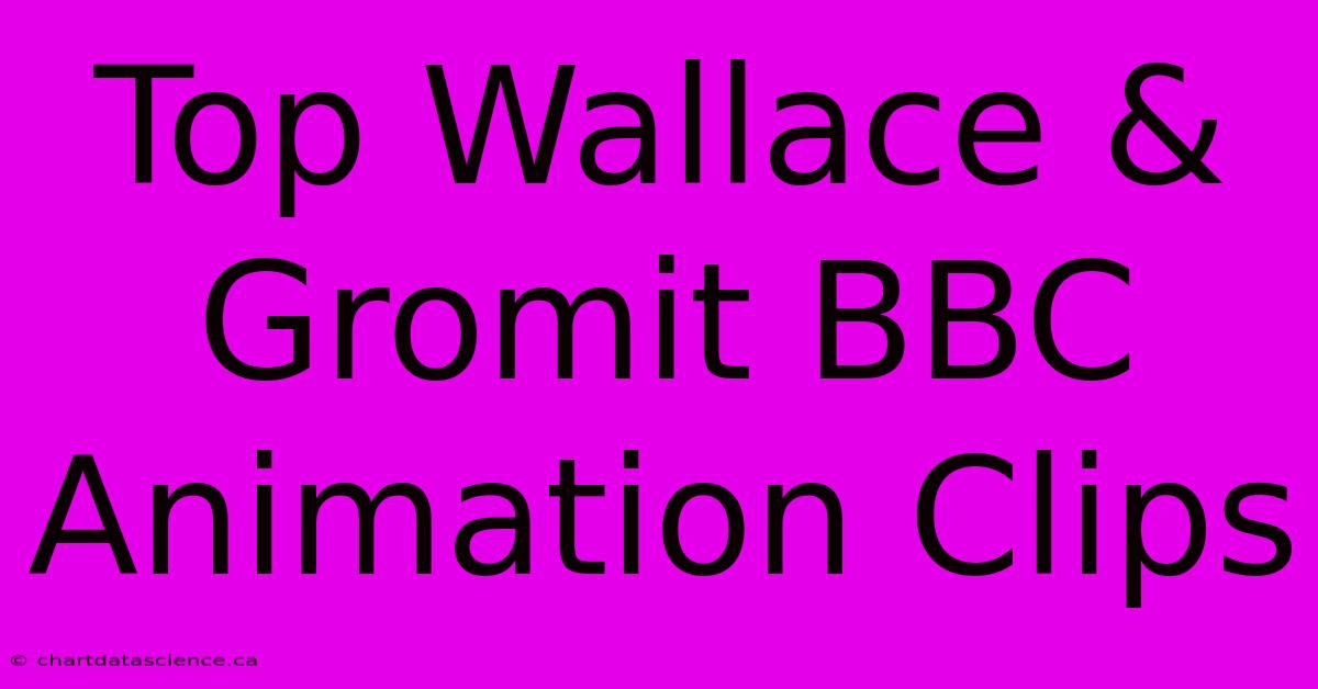 Top Wallace & Gromit BBC Animation Clips