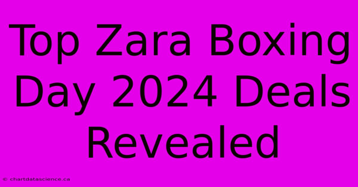 Top Zara Boxing Day 2024 Deals Revealed