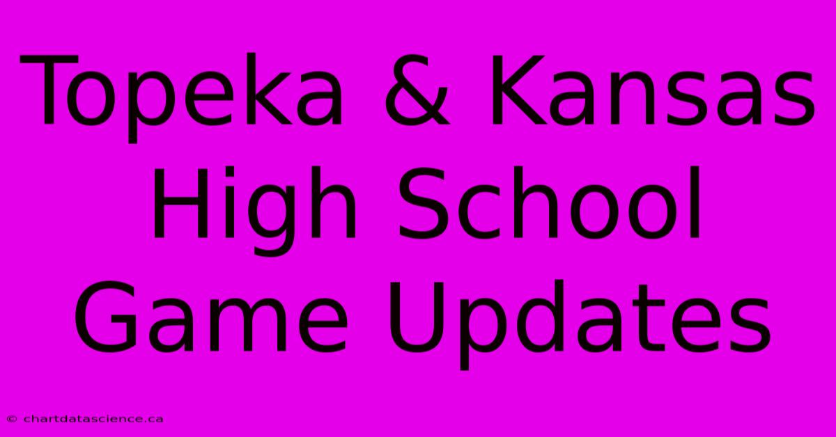 Topeka & Kansas High School Game Updates