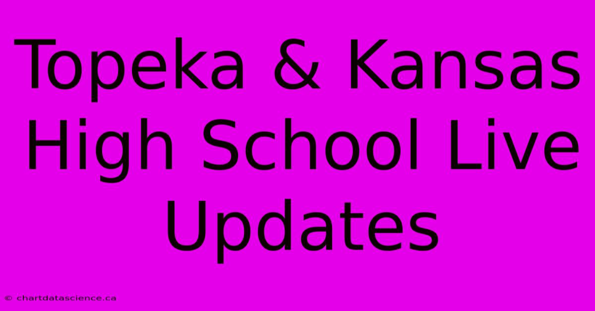 Topeka & Kansas High School Live Updates