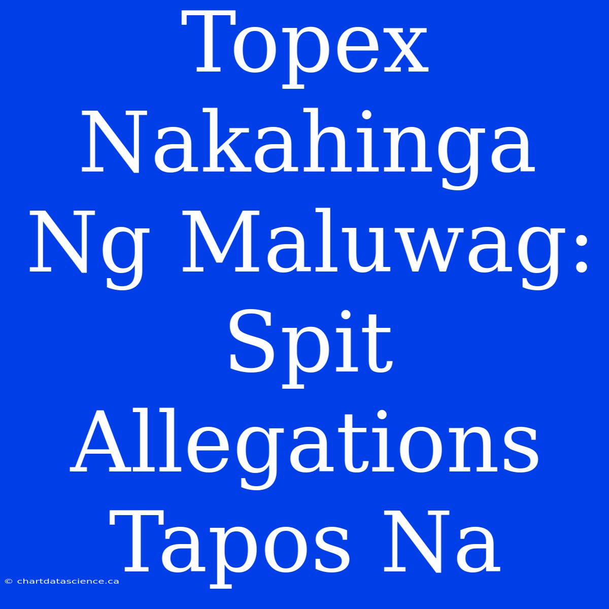 Topex Nakahinga Ng Maluwag: Spit Allegations Tapos Na