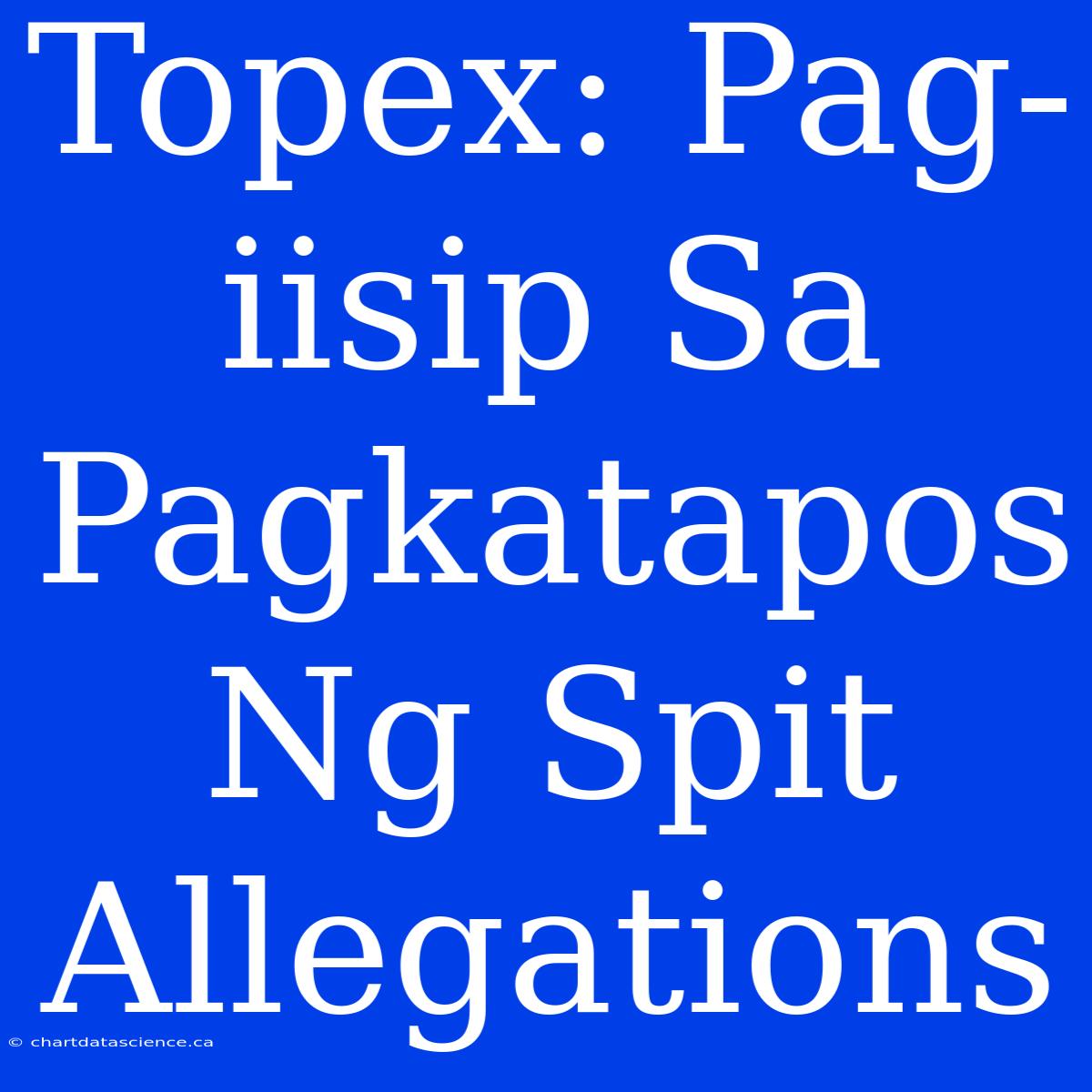 Topex: Pag-iisip Sa Pagkatapos Ng Spit Allegations