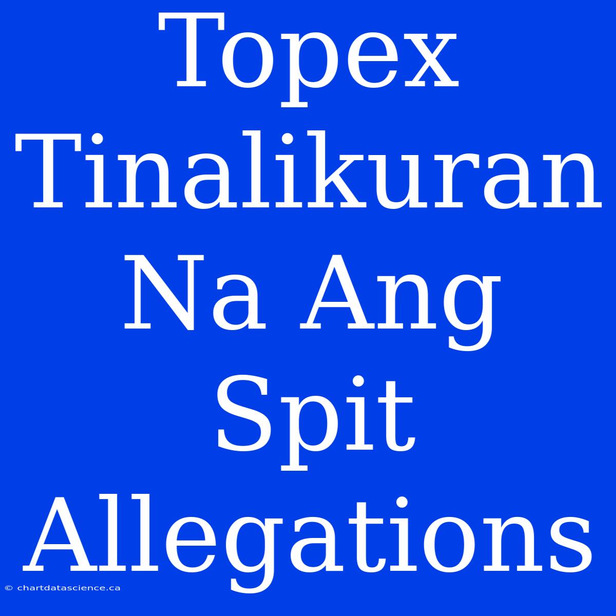 Topex Tinalikuran Na Ang Spit Allegations