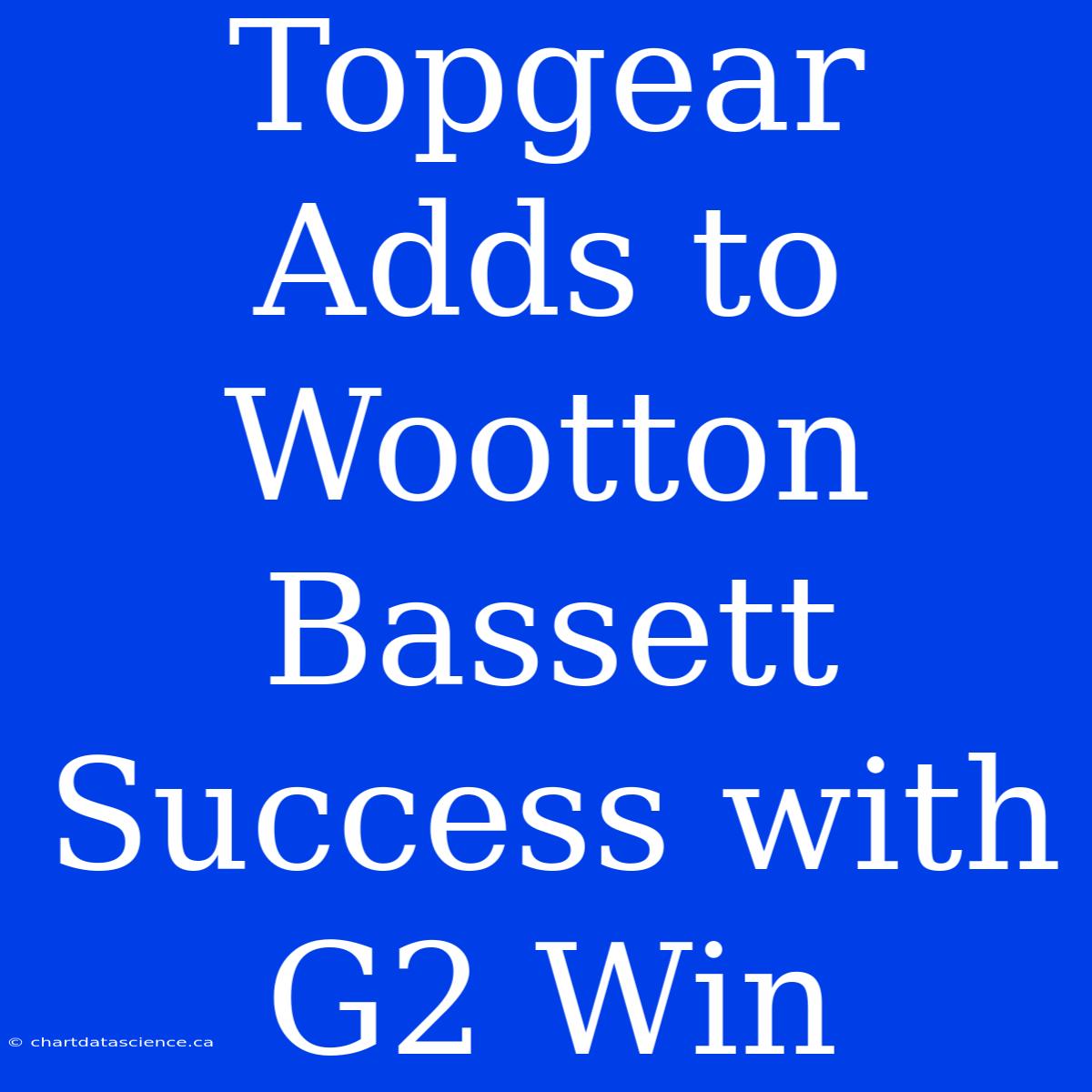 Topgear Adds To Wootton Bassett Success With G2 Win