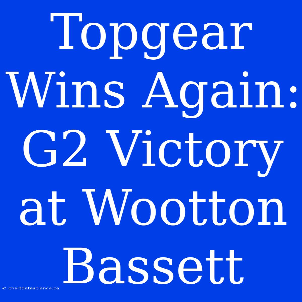 Topgear Wins Again: G2 Victory At Wootton Bassett