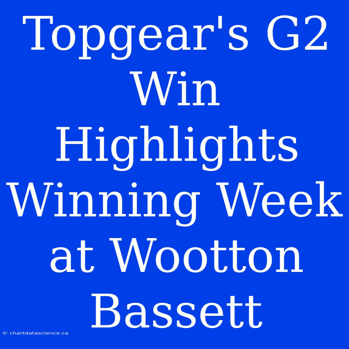 Topgear's G2 Win Highlights Winning Week At Wootton Bassett