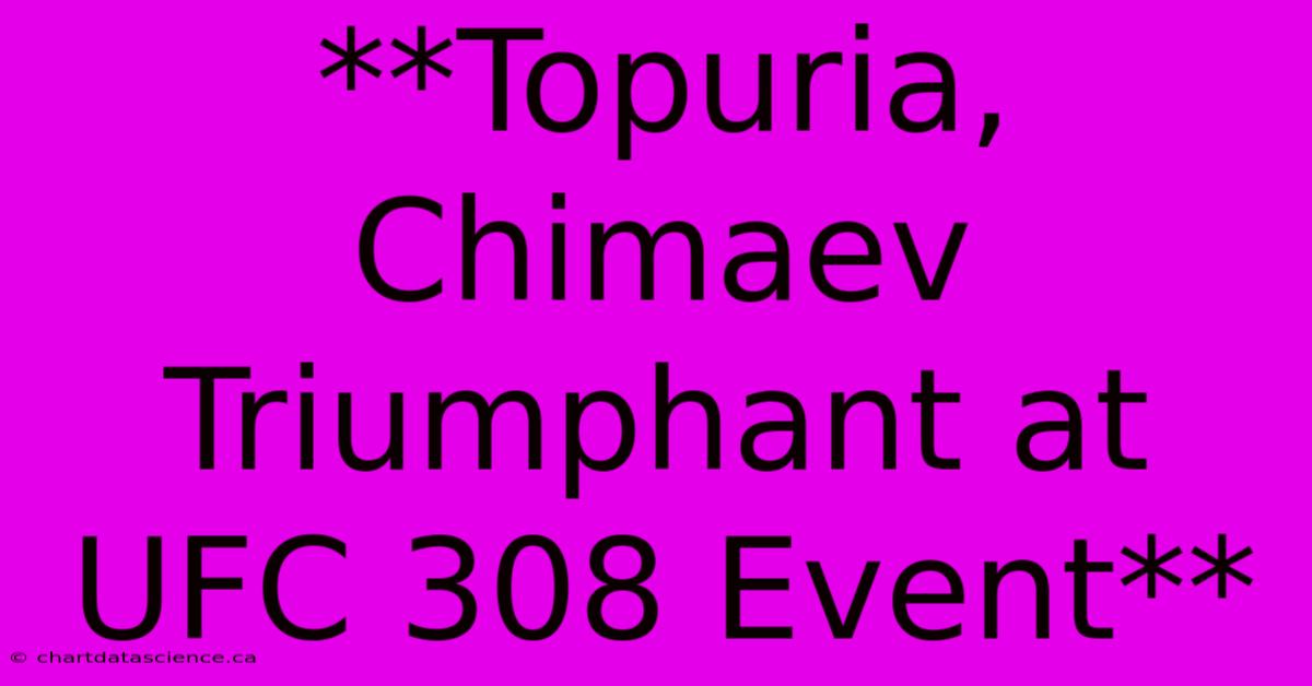 **Topuria, Chimaev Triumphant At UFC 308 Event**