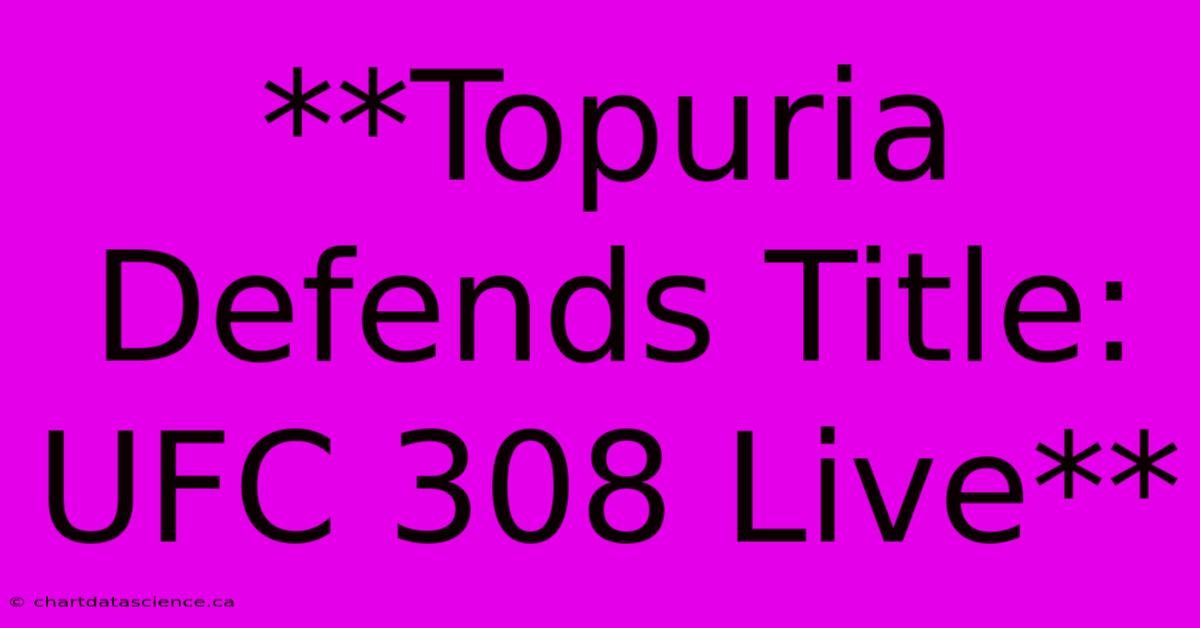 **Topuria Defends Title: UFC 308 Live**