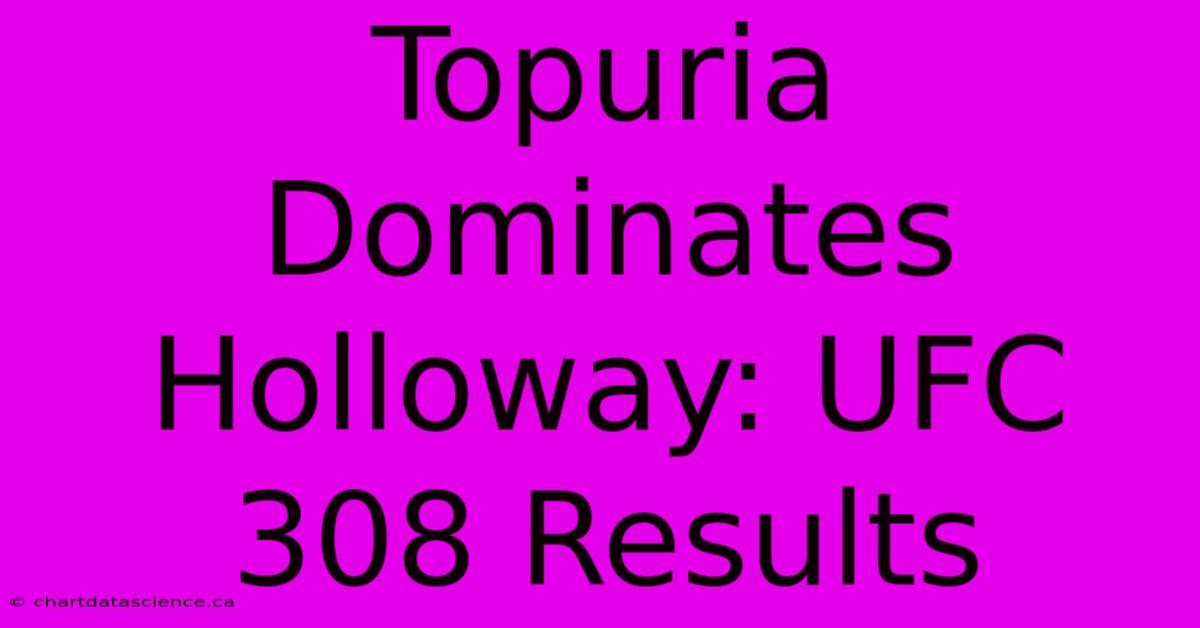 Topuria Dominates Holloway: UFC 308 Results