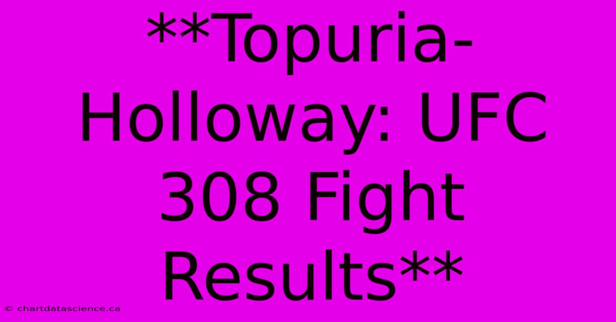 **Topuria-Holloway: UFC 308 Fight Results** 