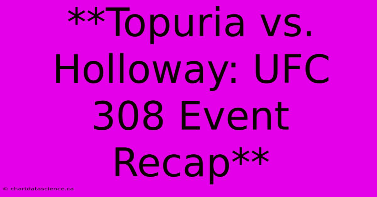 **Topuria Vs. Holloway: UFC 308 Event Recap**