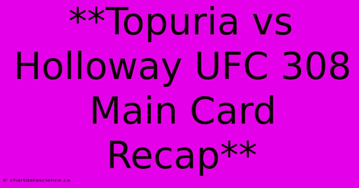 **Topuria Vs Holloway UFC 308 Main Card Recap**