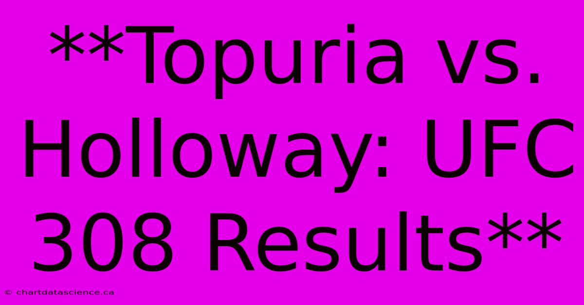 **Topuria Vs. Holloway: UFC 308 Results**