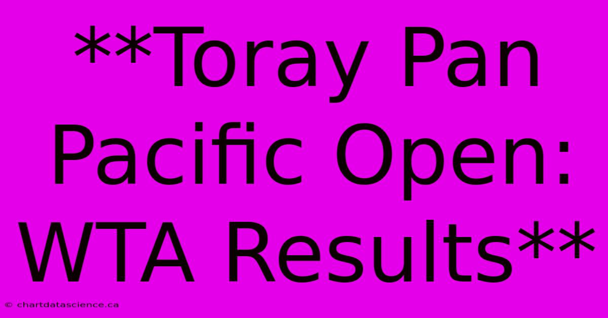 **Toray Pan Pacific Open: WTA Results**