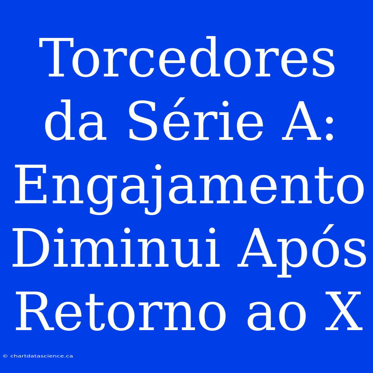 Torcedores Da Série A: Engajamento Diminui Após Retorno Ao X