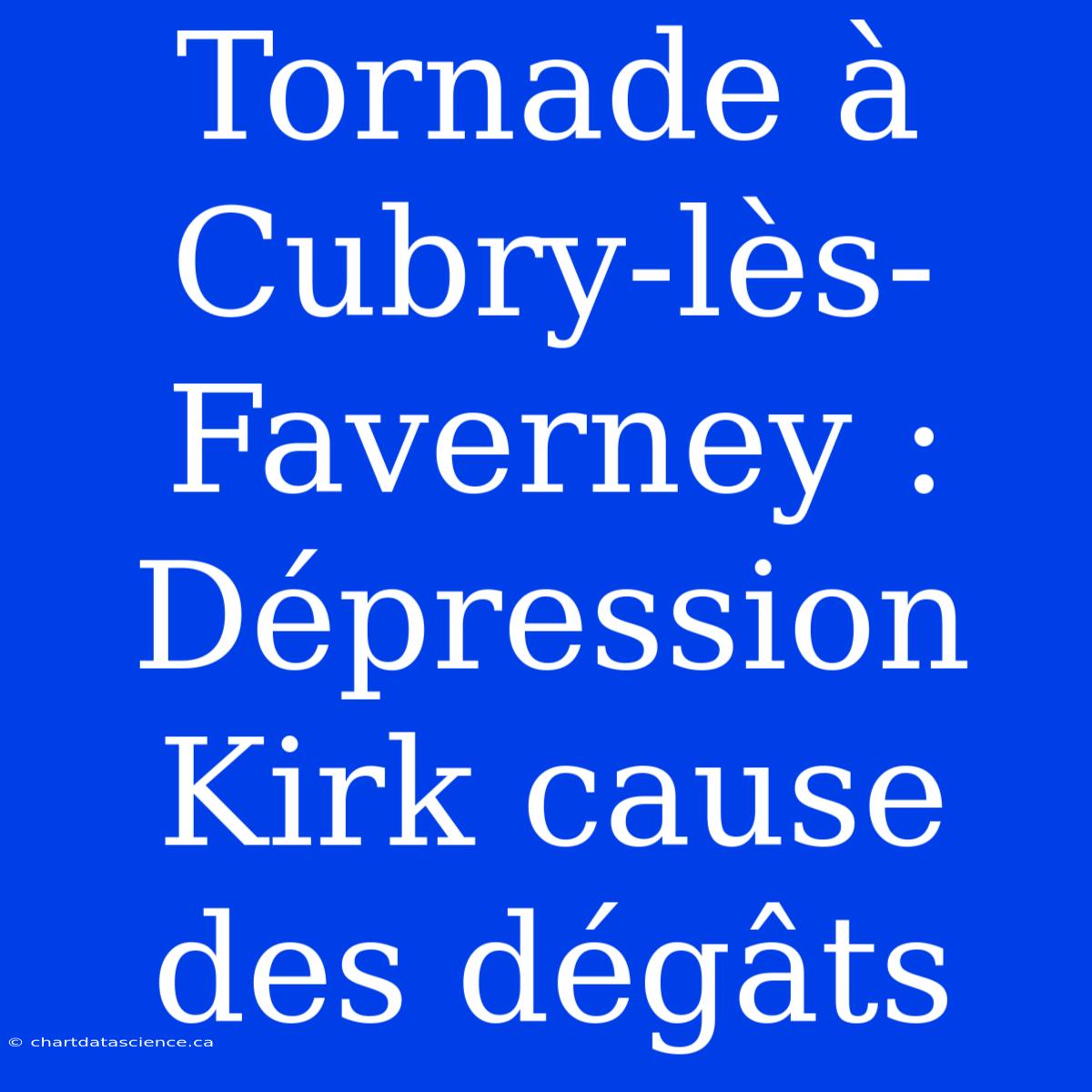 Tornade À Cubry-lès-Faverney : Dépression Kirk Cause Des Dégâts