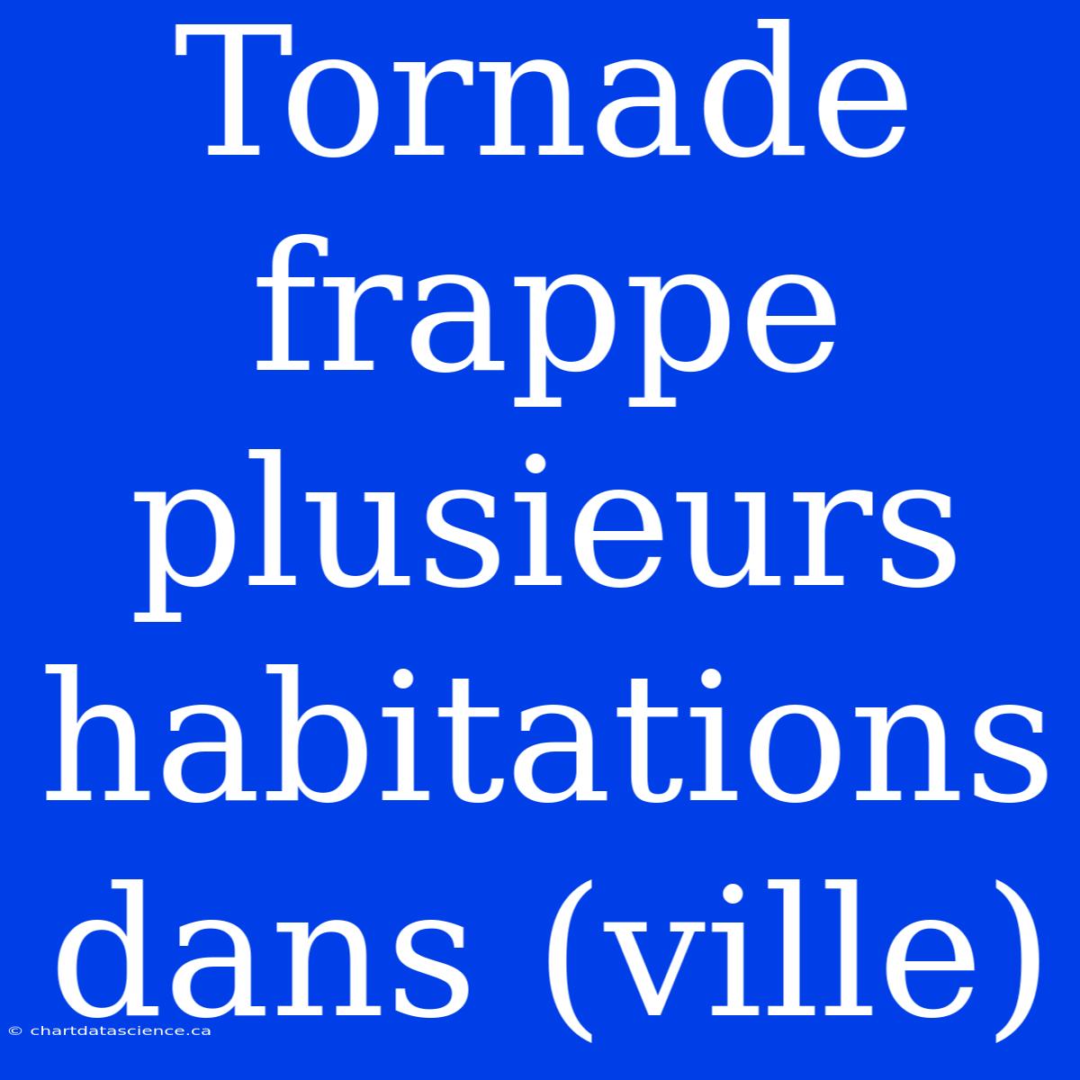 Tornade Frappe Plusieurs Habitations Dans (ville)