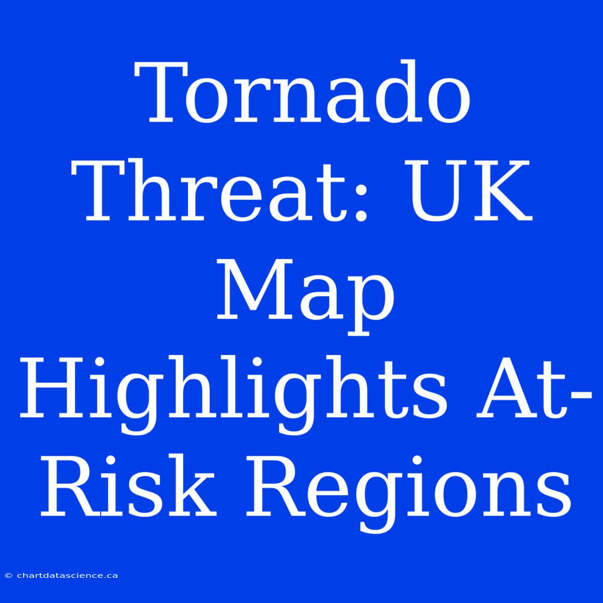 Tornado Threat: UK Map Highlights At-Risk Regions