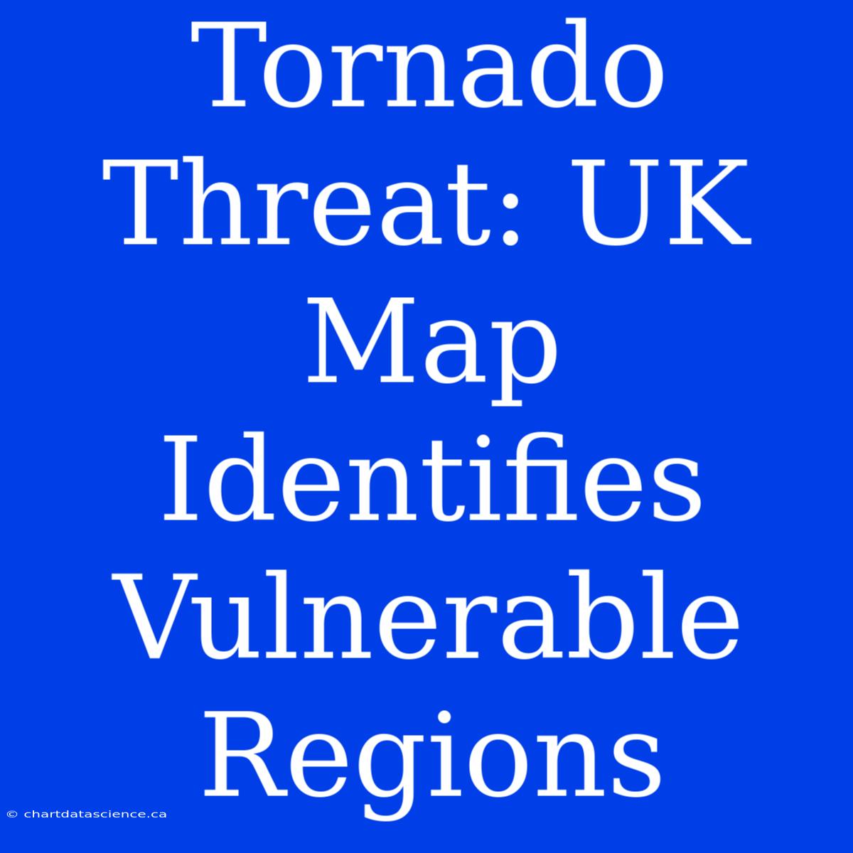 Tornado Threat: UK Map Identifies Vulnerable Regions