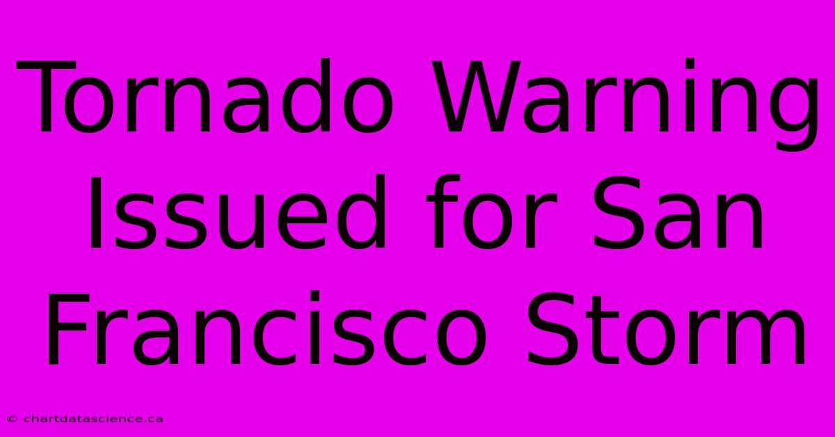 Tornado Warning Issued For San Francisco Storm