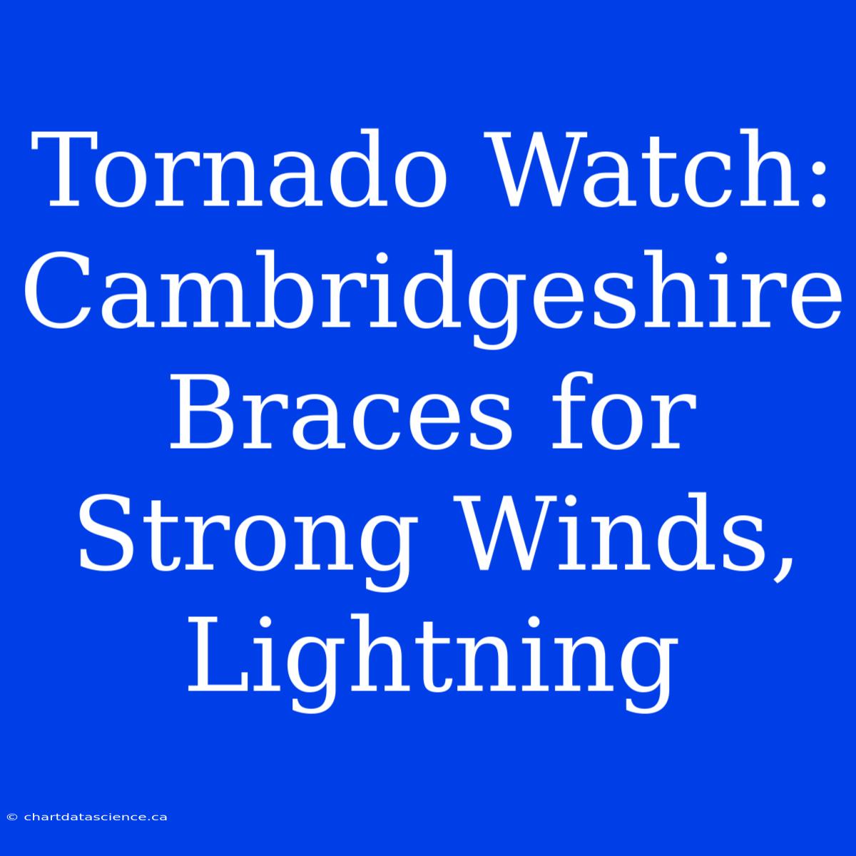 Tornado Watch: Cambridgeshire Braces For Strong Winds, Lightning