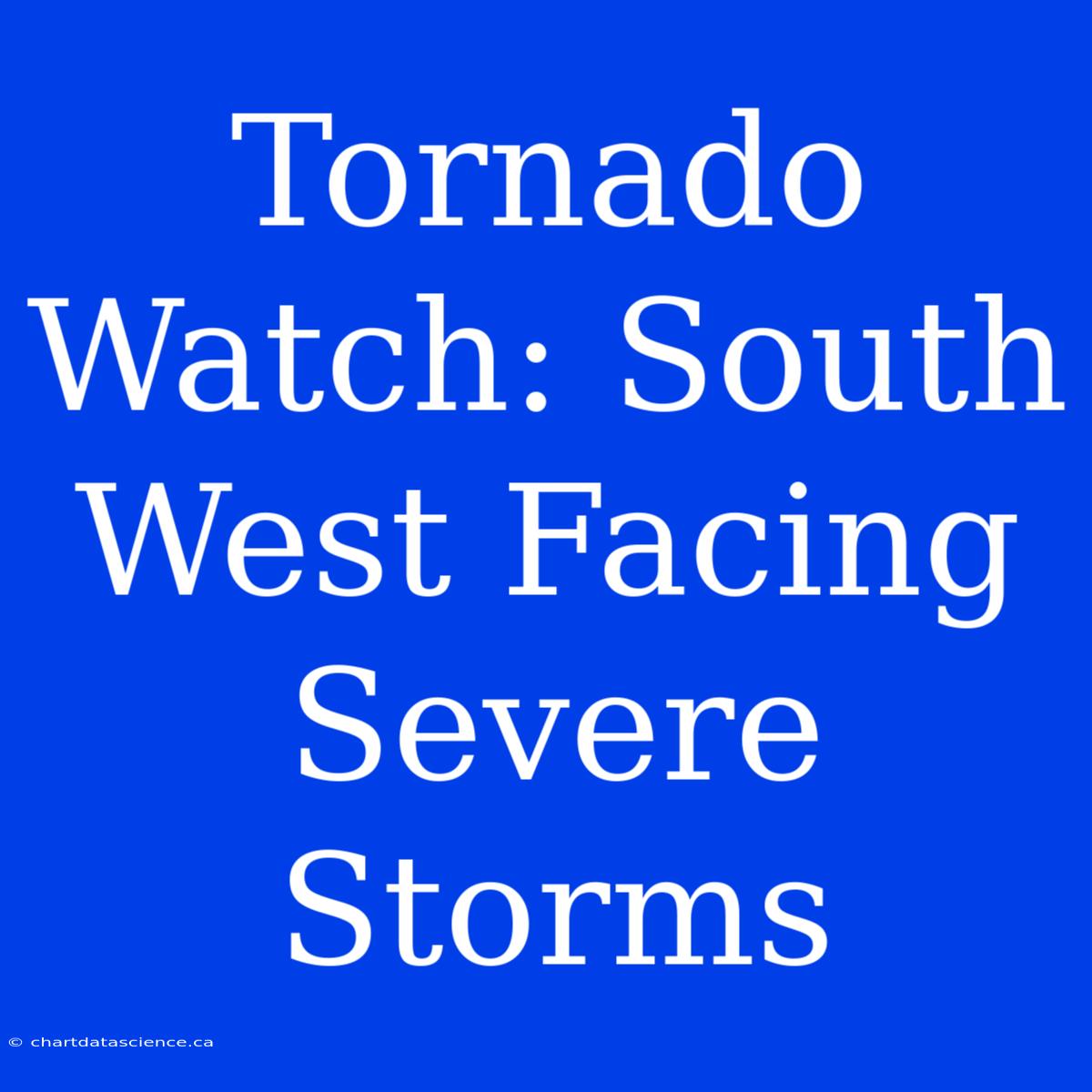 Tornado Watch: South West Facing Severe Storms