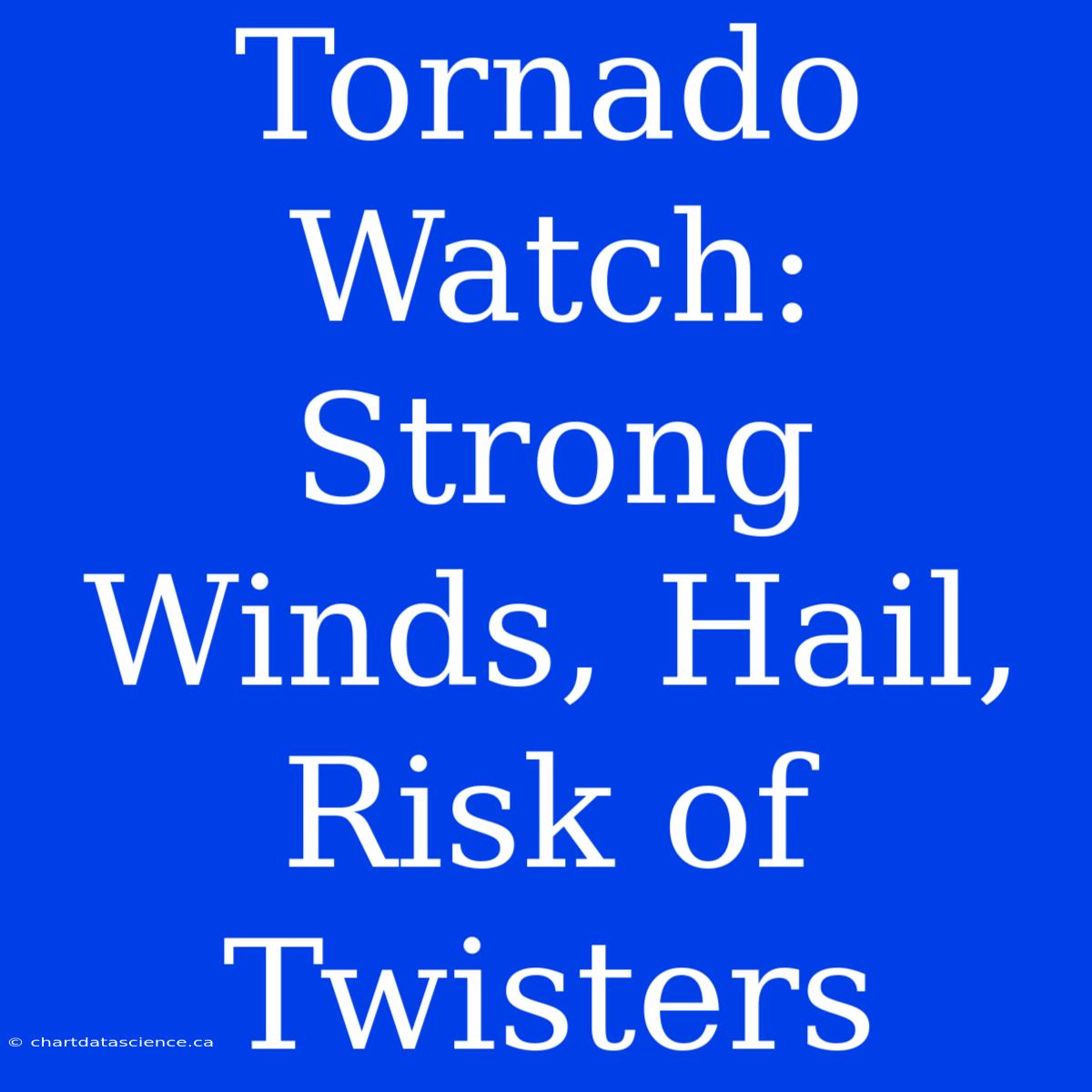 Tornado Watch: Strong Winds, Hail, Risk Of Twisters