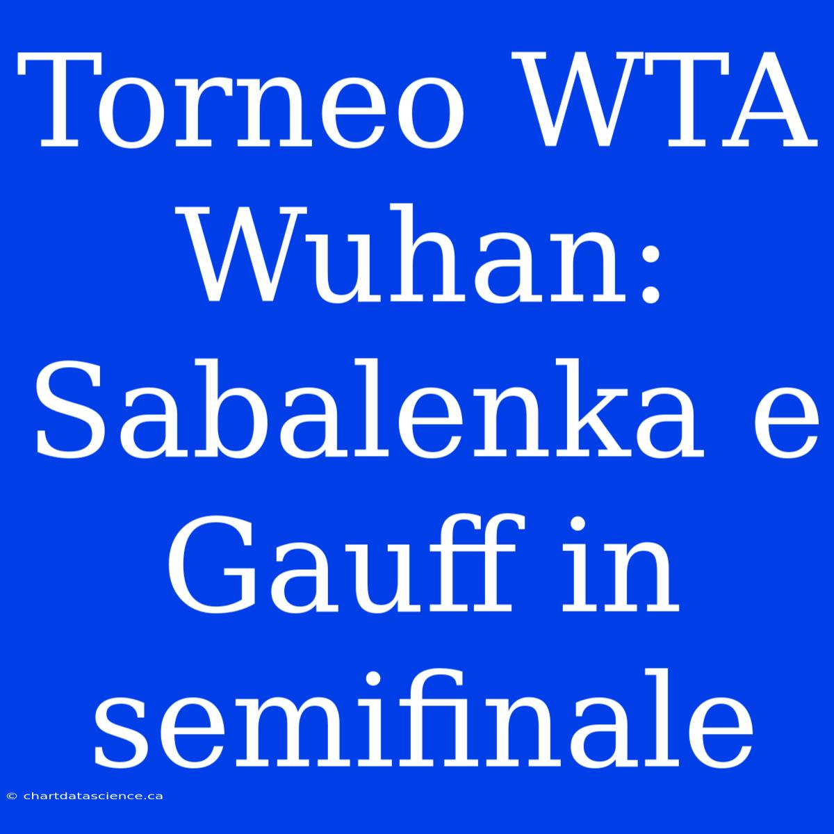 Torneo WTA Wuhan: Sabalenka E Gauff In Semifinale