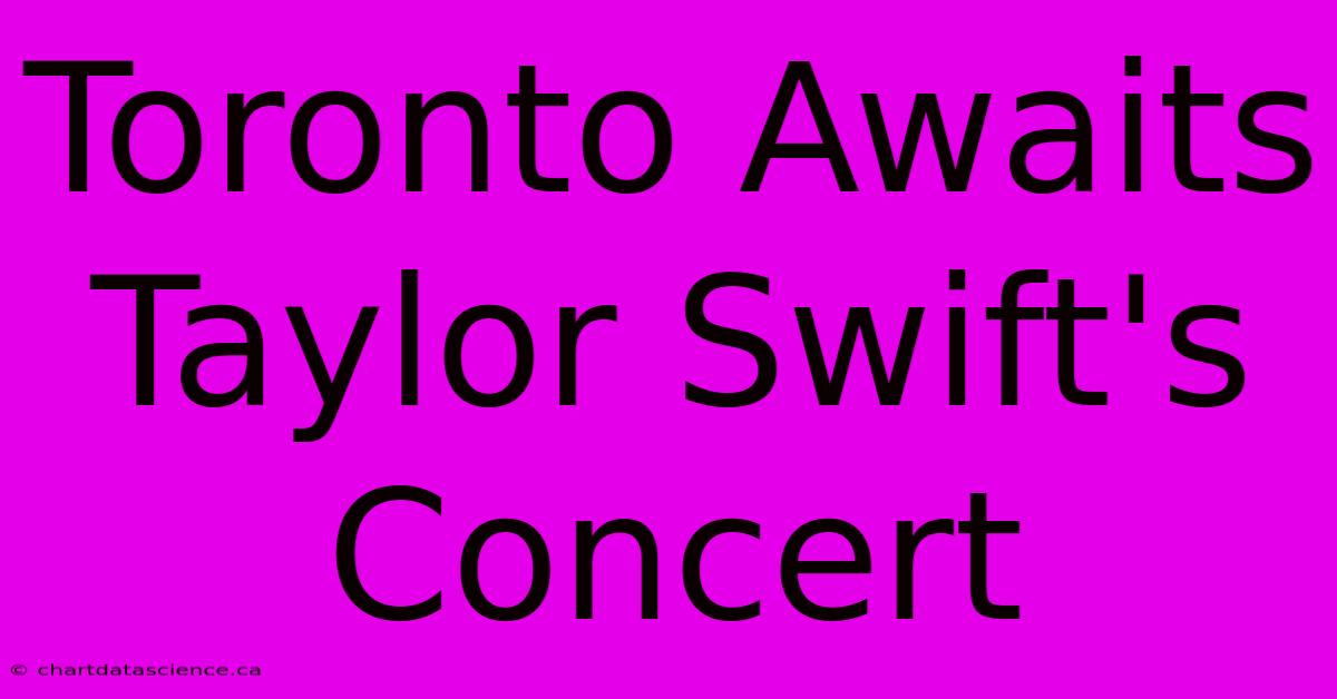 Toronto Awaits Taylor Swift's Concert 