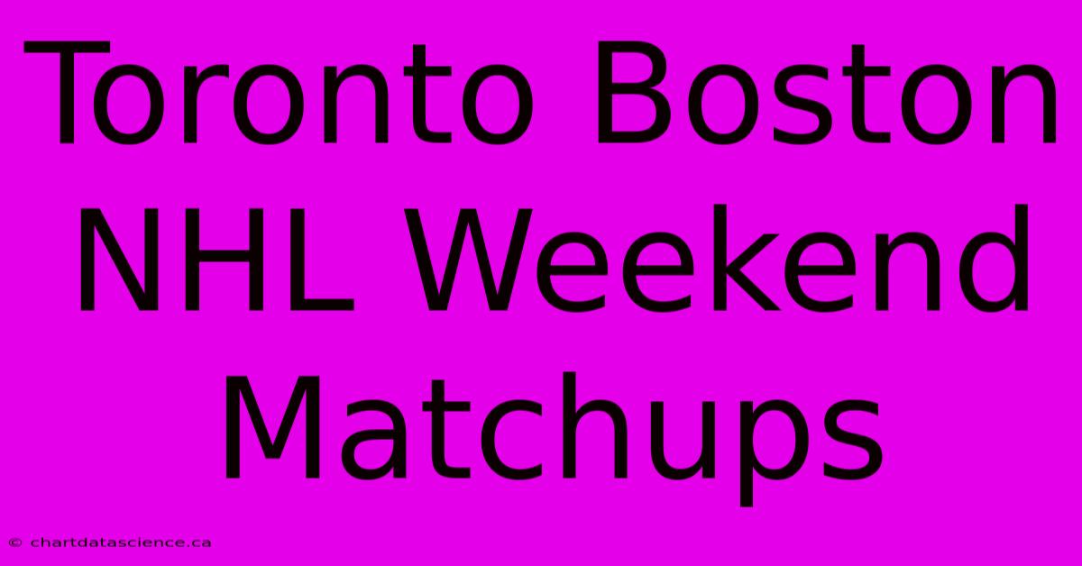 Toronto Boston NHL Weekend Matchups