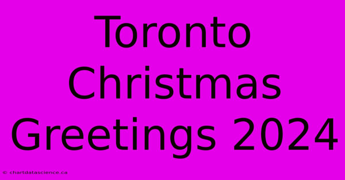 Toronto Christmas Greetings 2024