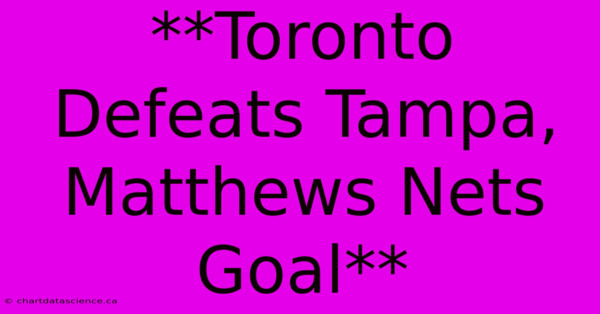 **Toronto Defeats Tampa, Matthews Nets Goal**