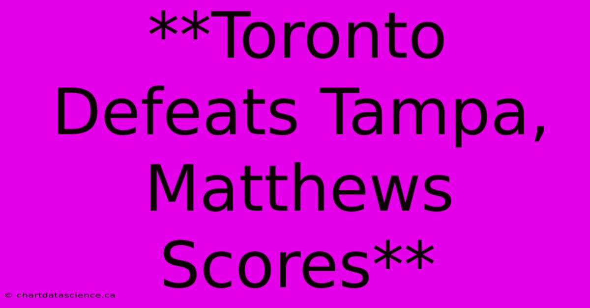 **Toronto Defeats Tampa, Matthews Scores**