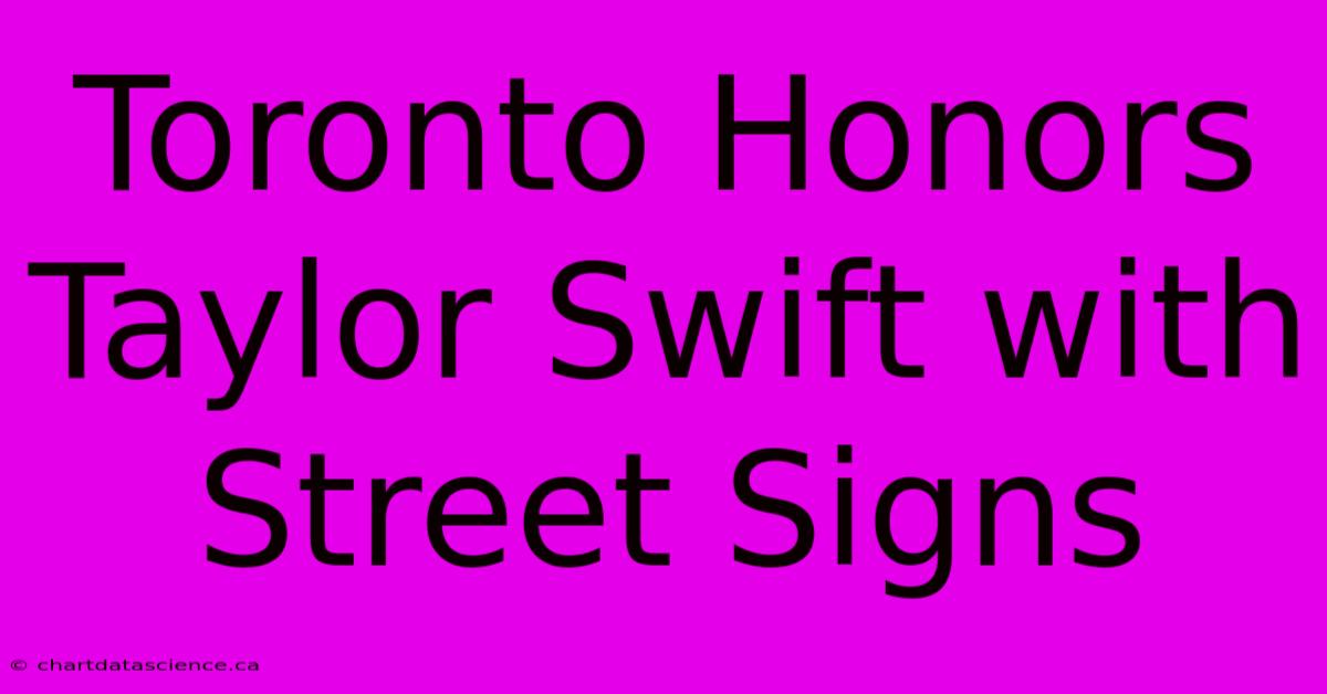 Toronto Honors Taylor Swift With Street Signs