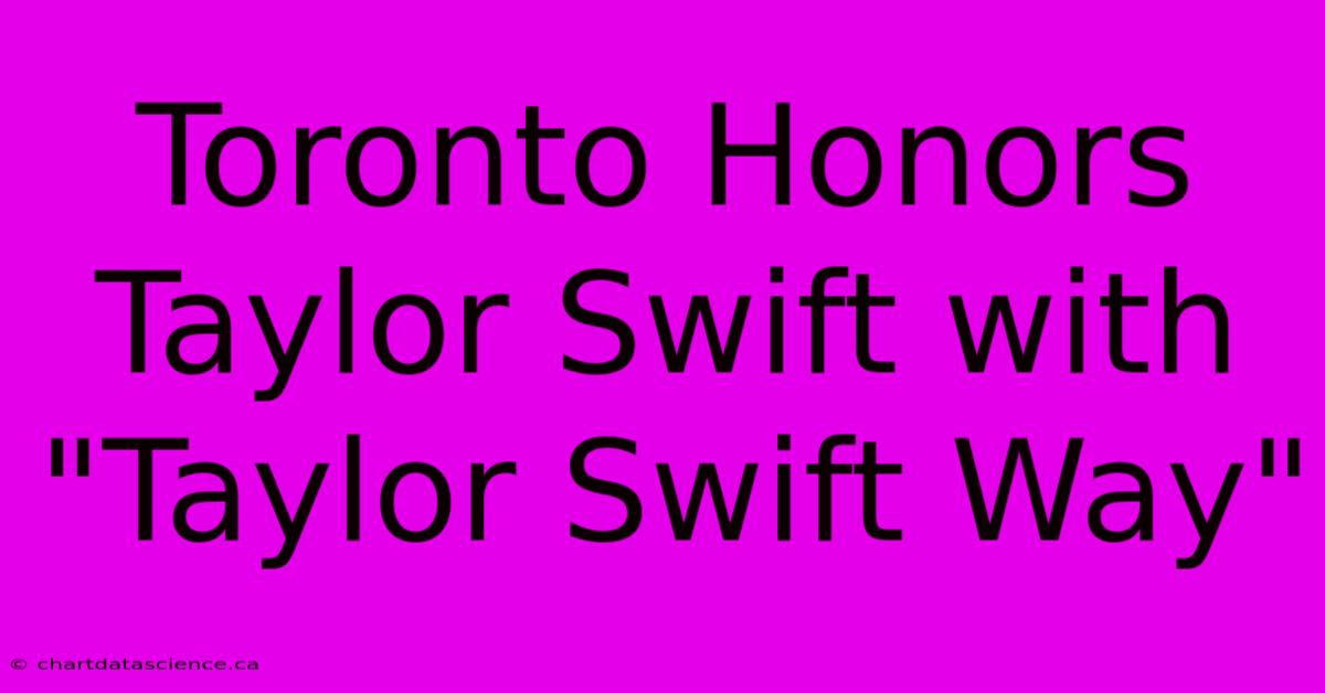 Toronto Honors Taylor Swift With 