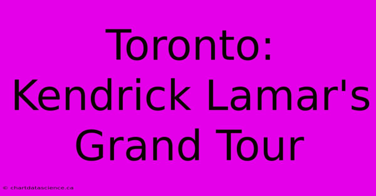 Toronto: Kendrick Lamar's Grand Tour