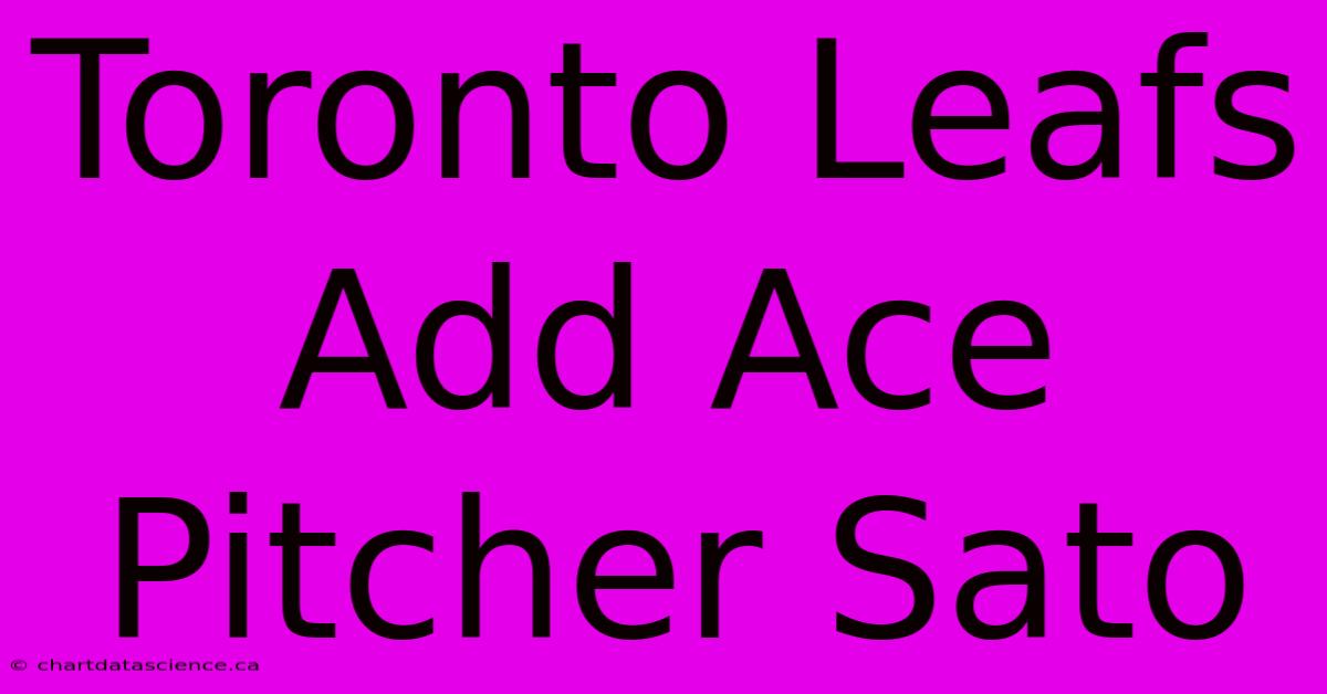 Toronto Leafs Add Ace Pitcher Sato