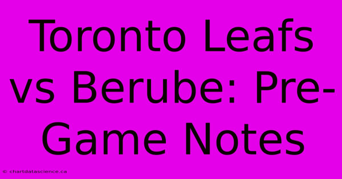 Toronto Leafs Vs Berube: Pre-Game Notes