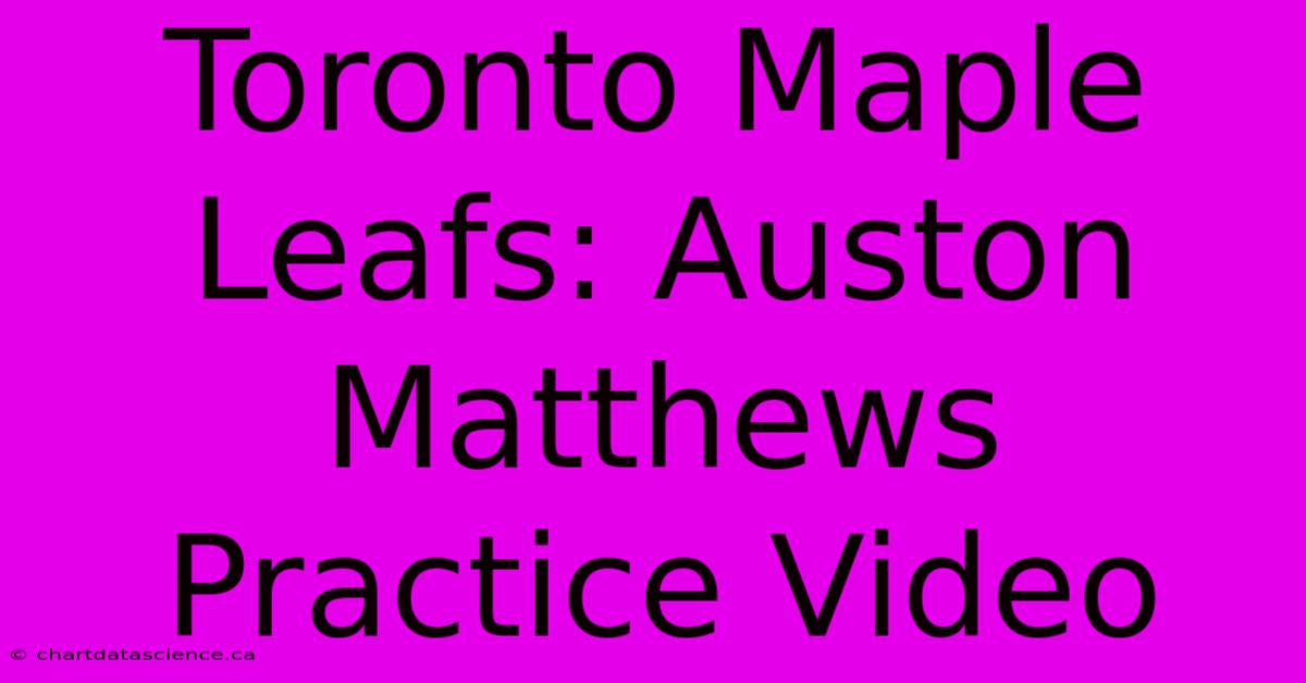 Toronto Maple Leafs: Auston Matthews Practice Video 