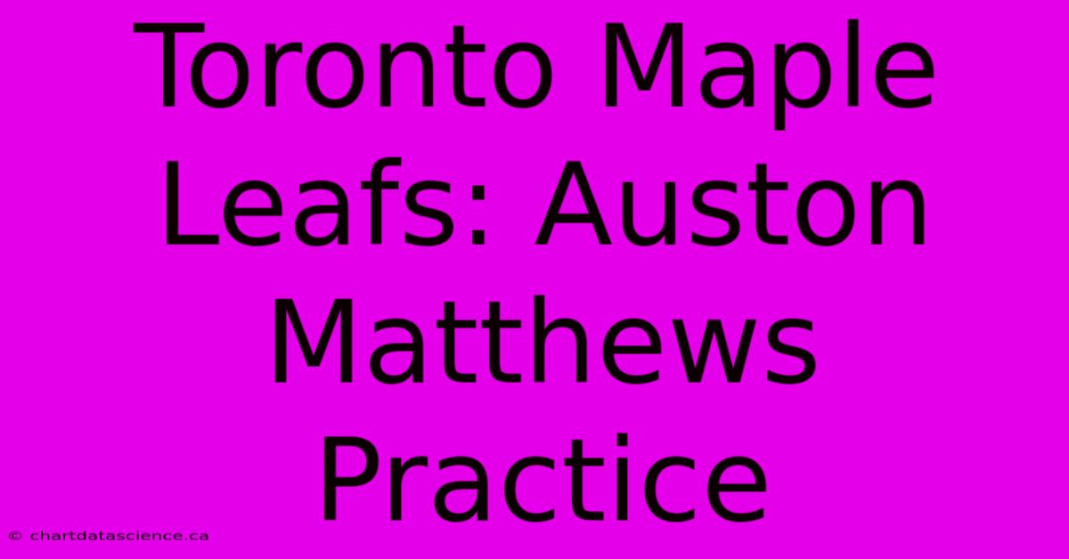 Toronto Maple Leafs: Auston Matthews Practice 