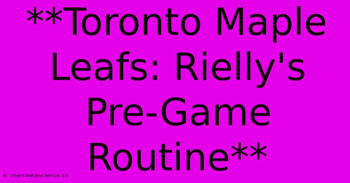 **Toronto Maple Leafs: Rielly's Pre-Game Routine**